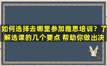 如何选择去哪里参加雅思培训？了解选课的几个要点 帮助你做出决定